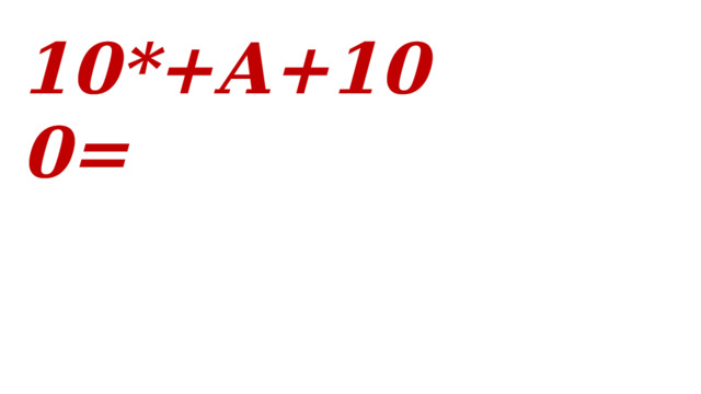 10*+А+100= 