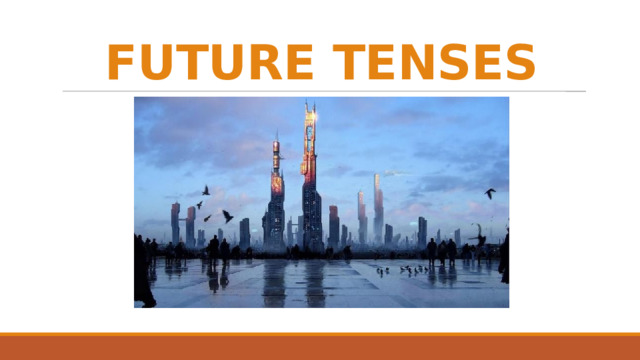 FUTURE TENSES 