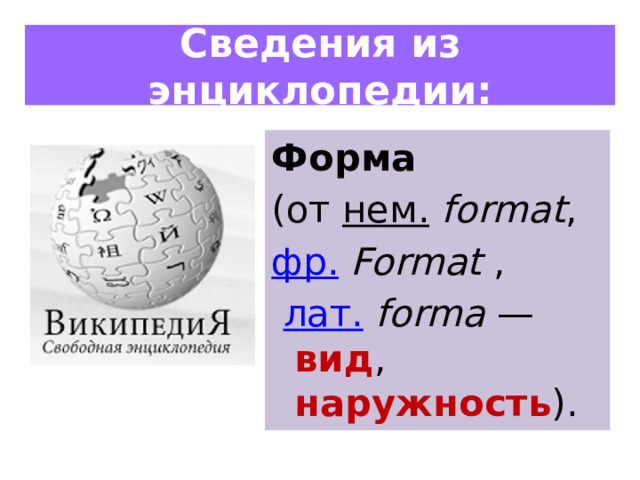 Сведения из энциклопедии: Форма (от  нем.   format ,  фр.   Format  ,   лат.   forma  — вид , наружность ). 