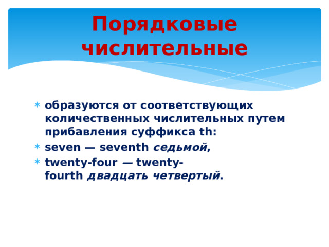 Порядковые числительные образуются от соответствующих количественных числительных путем прибавления суффикса th: seven — seventh  седьмой , twenty-four  —  twenty-fourth  двадцать   четвертый . 