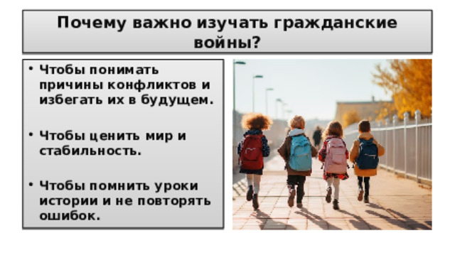 Почему важно изучать гражданские войны? Чтобы понимать причины конфликтов и избегать их в будущем.  Чтобы ценить мир и стабильность.  Чтобы помнить уроки истории и не повторять ошибок.  