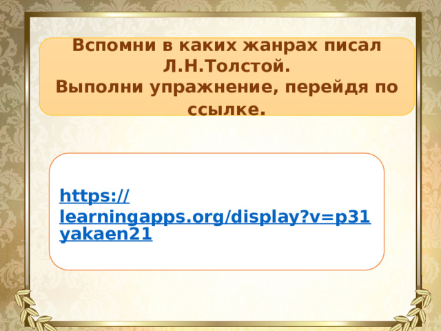 Вспомни в каких жанрах писал Л.Н.Толстой. Выполни упражнение, перейдя по ссылке . https:// learningapps.org/display?v=p31yakaen21 