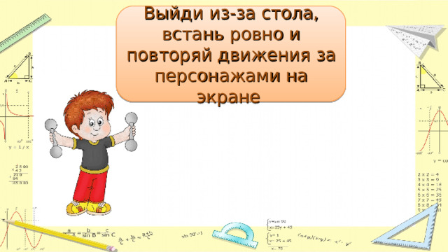 Выйди из-за стола, встань ровно и повторяй движения за персонажами на экране https://youtu.be/CO0mUekg74U    