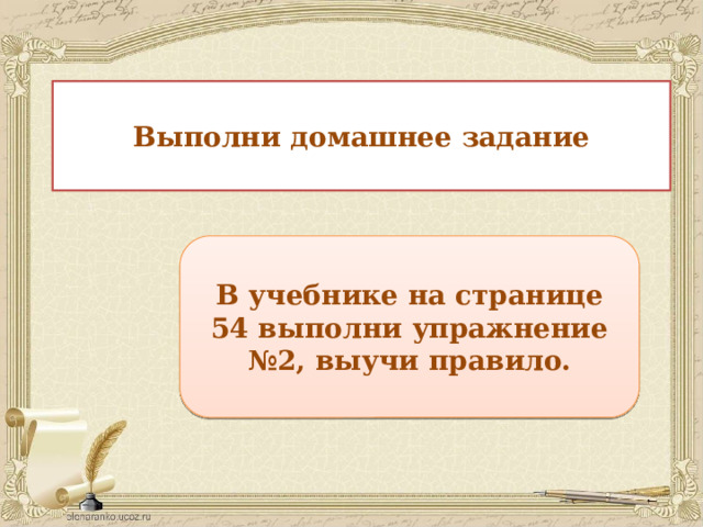 Выполни домашнее задание В учебнике на странице 54 выполни упражнение №2, выучи правило. 
