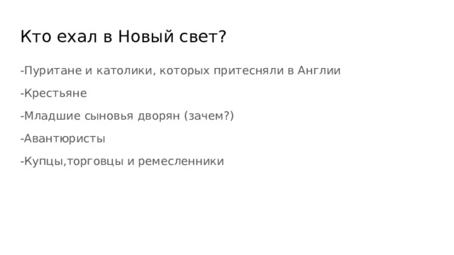 Кто ехал в Новый свет? -Пуритане и католики, которых притесняли в Англии -Крестьяне -Младшие сыновья дворян (зачем?) -Авантюристы -Купцы,торговцы и ремесленники 