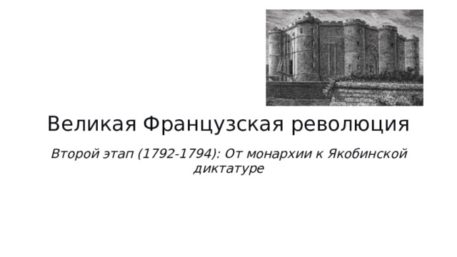 Великая Французская революция Второй этап (1792-1794): От монархии к Якобинской диктатуре 