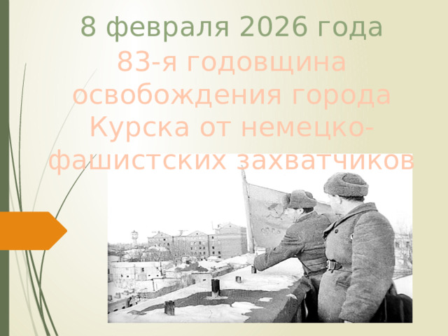 8 февраля 2026 года   83-я годовщина освобождения города Курска от немецко-фашистских захватчиков   