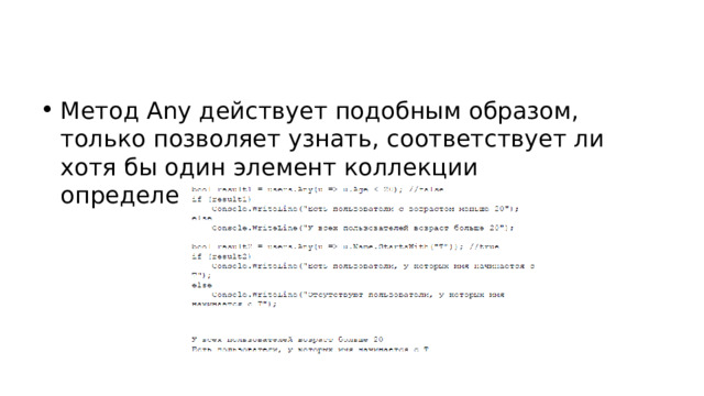 Метод Any действует подобным образом, только позволяет узнать, соответствует ли хотя бы один элемент коллекции определенному условию:  