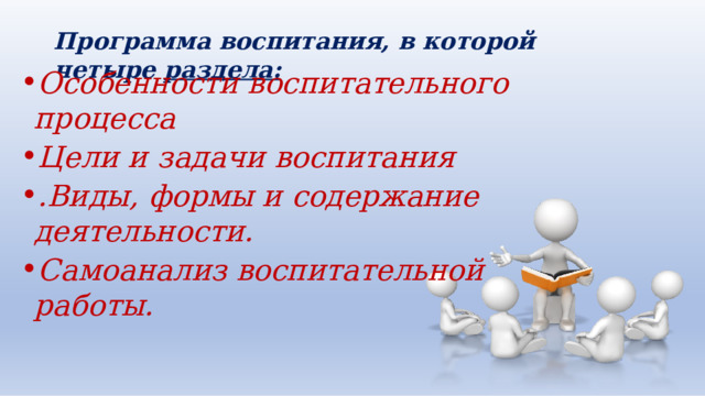 Программа  воспитания,  в  которой  четыре  раздела: Особенности  воспитательного  процесса Цели  и  задачи  воспитания .Виды,  формы  и  содержание  деятельности. Самоанализ  воспитательной  работы. 