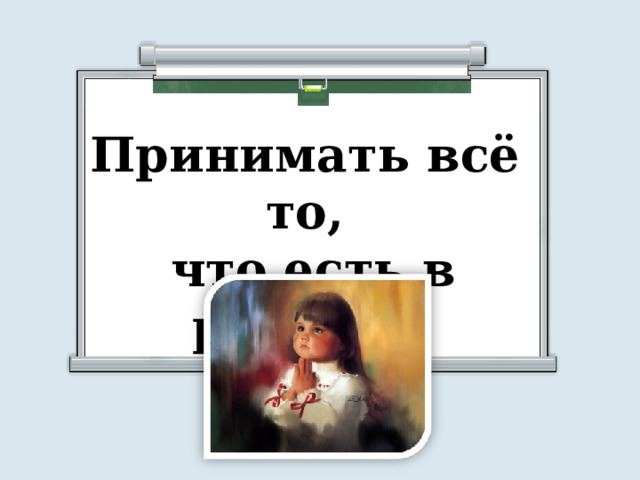 Принимать всё то,  что есть в ребёнке 