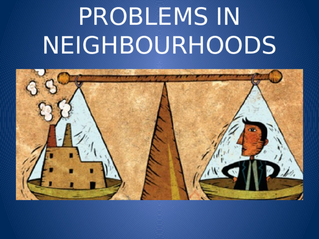 PROBLEMS IN NEIGHBOURHOODS 