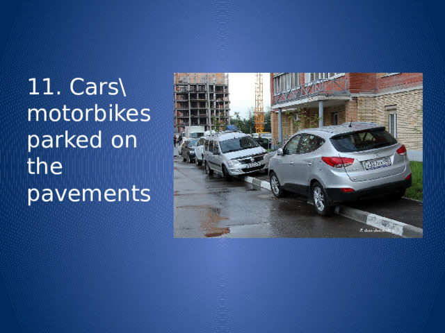 11. Cars\motorbikes parked on the pavements 