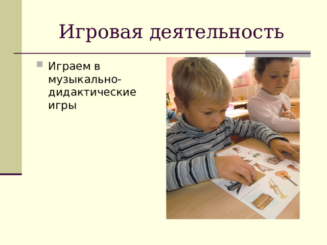 Игровая деятельность Играем в музыкально-дидактические игры 