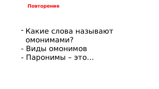 Повторение Какие слова называют омонимами? - Виды омонимов - Паронимы – это… 
