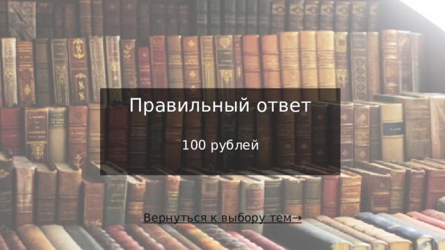 Правильный ответ    100 рублей   Вернуться к выбору тем→  