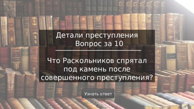 Детали преступления  Вопрос за 10 Что Раскольников спрятал под камень после совершенного преступления? Узнать ответ  