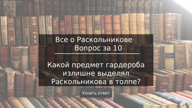 Все о Раскольникове  Вопрос за 10 Какой предмет гардероба излишне выделял Раскольникова в толпе? Узнать ответ  