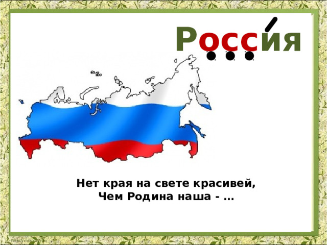 Р осс ия Нет края на свете красивей, Чем Родина наша - … 