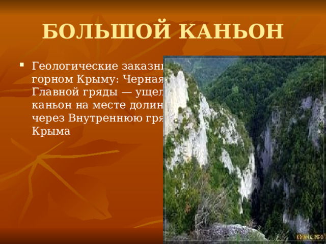 БОЛЬШОЙ КАНЬОН Геологические заказники располагаются в горном Крыму: Черная речка на западе Главной гряды — ущелье-каньон; Качинский каньон на месте долины прорыва реки Качи через Внутреннюю гряду; Горный карст Крыма 