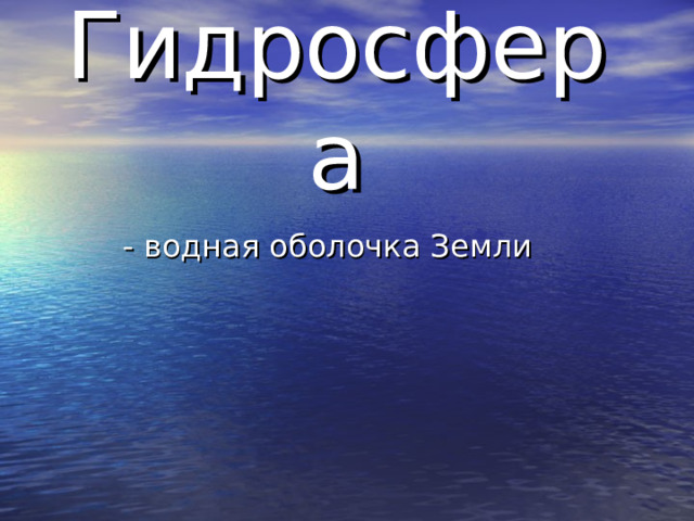 Гидросфера - водная оболочка Земли 
