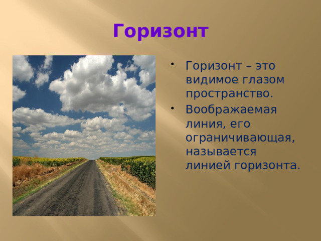 Горизонт Горизонт – это видимое глазом пространство. Воображаемая линия, его ограничивающая, называется линией горизонта. 