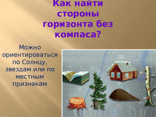 Как найти стороны горизонта без компаса? Можно ориентироваться по Солнцу, звездам или по местным признакам 