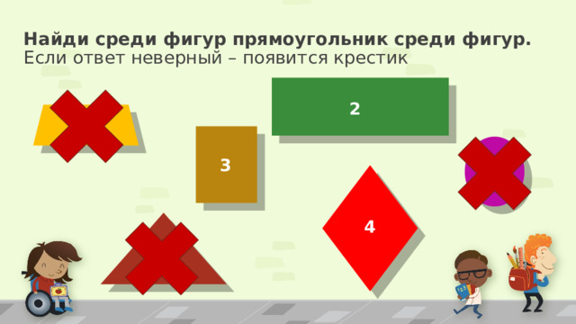 Найди среди фигур прямоугольник среди фигур.  Если ответ неверный – появится крестик 2 5 3 6 4 1 7 