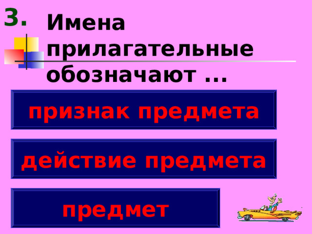 3. Имена прилагательные обозначают ... признак предмета действие предмета предмет 
