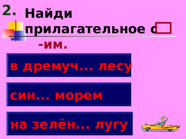 2. Найди прилагательное с -им. в дремуч... лесу син... морем на зелён... лугу 