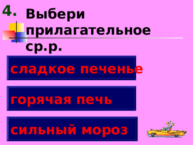 4. Выбери прилагательное ср.р. сладкое печенье горячая печь сильный мороз 