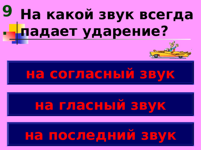 9. На какой звук всегда падает ударение? на согласный звук на гласный звук на последний звук 