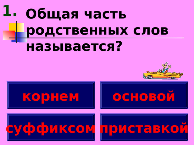 1. Общая часть родственных слов называется? корнем основой суффиксом приставкой 