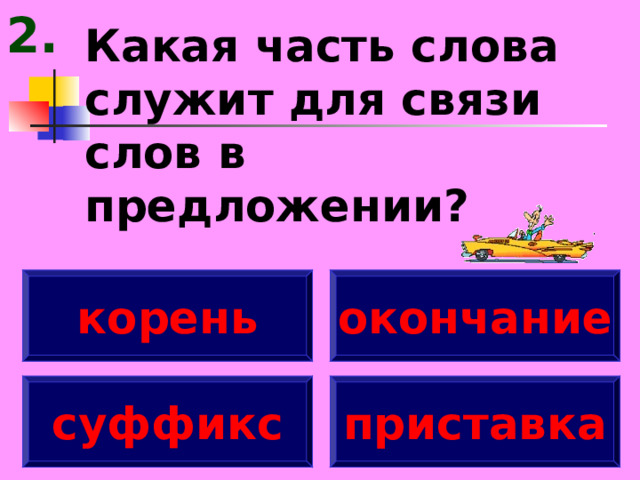 2. Какая часть слова служит для связи слов в предложении? корень окончание суффикс приставка 