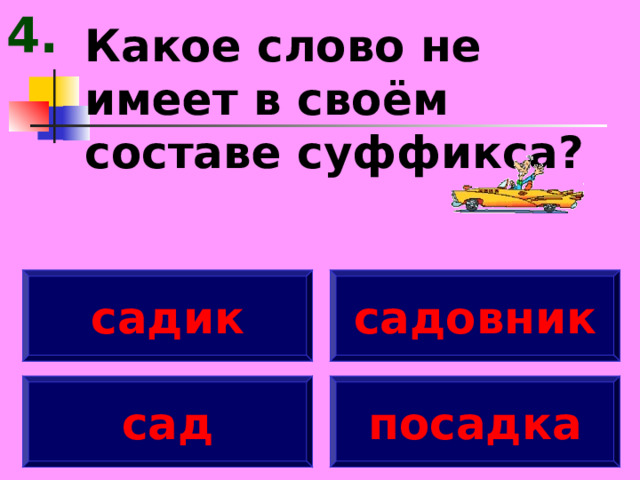 4. Какое слово не имеет в своём составе суффикса? садик садовник сад посадка 