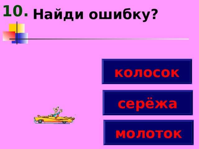 10. Найди ошибку? колосок серёжа молоток 