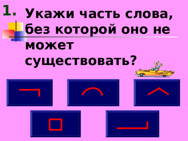 1. Укажи часть слова, без которой оно не может существовать?      
