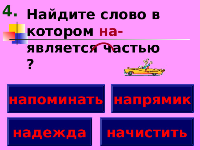 4. Найдите слово в котором на- является частью ? напоминать напрямик надежда начистить 