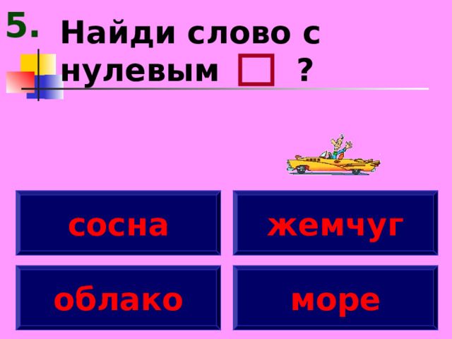 5. Найди слово с нулевым ? сосна жемчуг облако море 