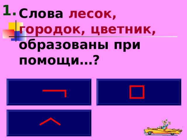 1. Слова лесок, городок, цветник, образованы при помощи…?    