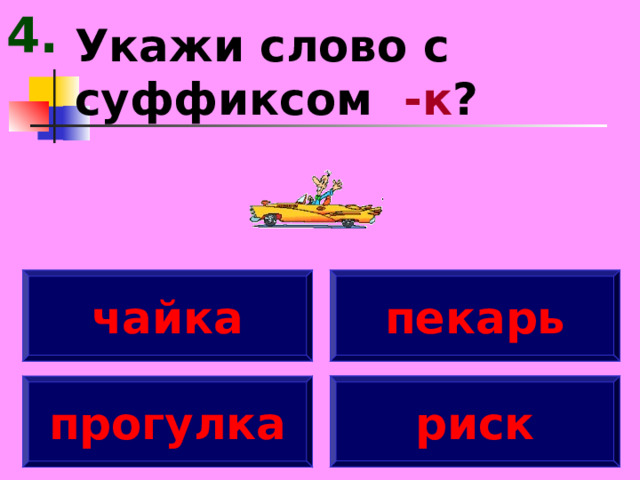 4. Укажи слово с суффиксом -к ? чайка пекарь риск прогулка 