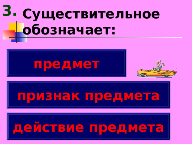 3. Существительное обозначает: предмет признак предмета действие предмета 