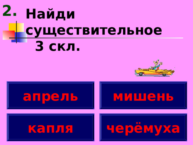2. Найди существительное 3 скл. апрель мишень капля черёмуха 
