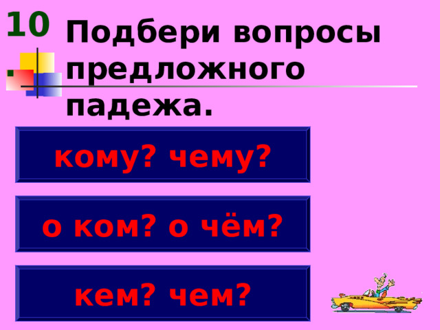 10. Подбери вопросы предложного падежа. кому? чему? о ком? о чём? кем? чем? 
