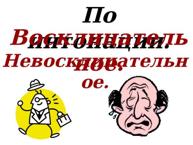 По интонации. Восклицательное. Невосклицательное. 