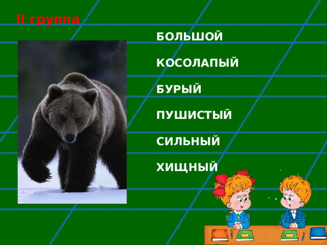 II группа БОЛЬШОЙ  КОСОЛАПЫЙ  БУРЫЙ  ПУШИСТЫЙ  СИЛЬНЫЙ  ХИЩНЫЙ 