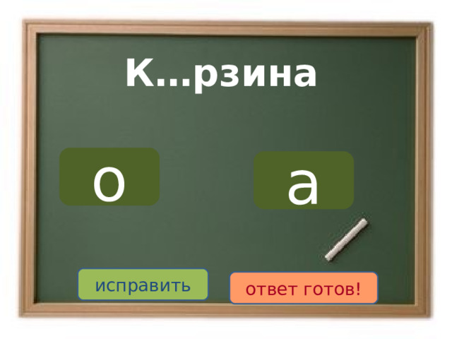 К…рзина о а исправить ответ готов! 