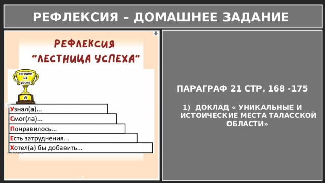 РЕФЛЕКСИЯ – ДОМАШНЕЕ ЗАДАНИЕ ПАРАГРАФ 21 СТР. 168 -175  ДОКЛАД « УНИКАЛЬНЫЕ И ИСТОИЧЕСКИЕ МЕСТА ТАЛАССКОЙ ОБЛАСТИ» 
