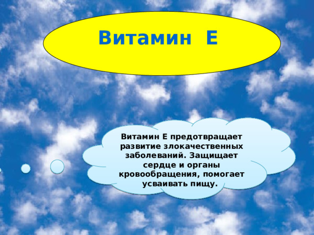 Витамин E Витамин Е предотвращает развитие злокачественных заболеваний. Защищает сердце и органы кровообращения, помогает усваивать пищу. 