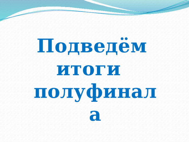 Подведём итоги полуфинала 