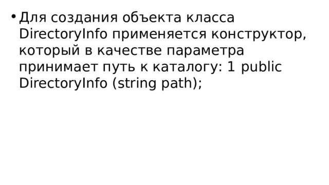 Для создания объекта класса DirectoryInfo применяется конструктор, который в качестве параметра принимает путь к каталогу: 1  public DirectoryInfo (string path);  